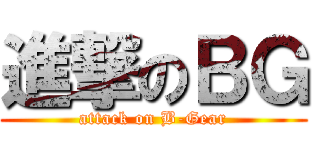 進撃のＢＧ (attack on B-Gear)