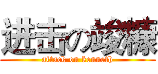 进击の竣糠 (attack on kenneth)