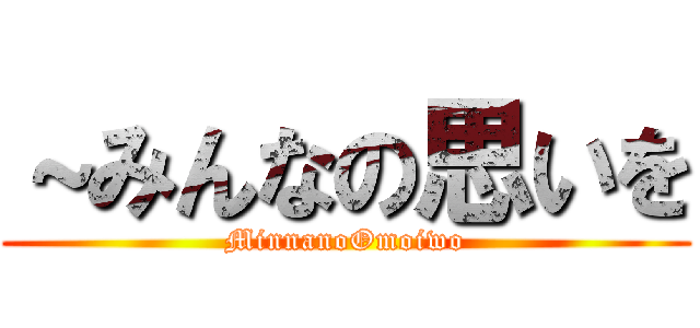 ～みんなの思いを (MinnanoOmoiwo)