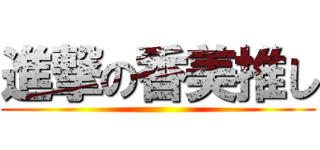 進撃の香美推し ()