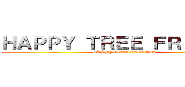 ＨＡＰＰＹ ＴＲＥＥ ＦＲＩＥＮＤＳ (HAPPY TREE FRIENDS)