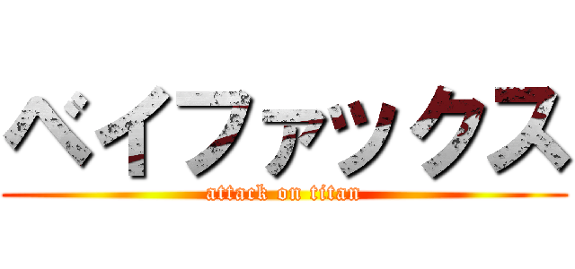 ベイファックス (attack on titan)