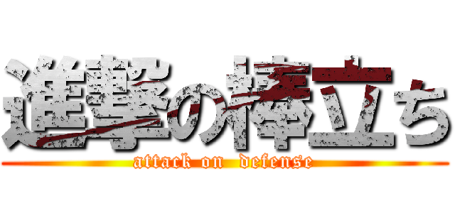 進撃の棒立ち (attack on  defense)