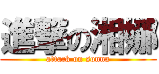 進撃の湘娜 (attack on sonna)