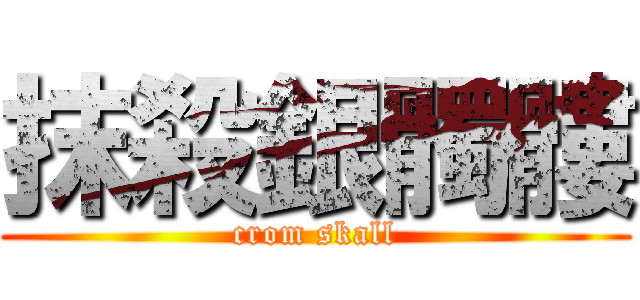 抹殺銀髑髏 (crom skall)