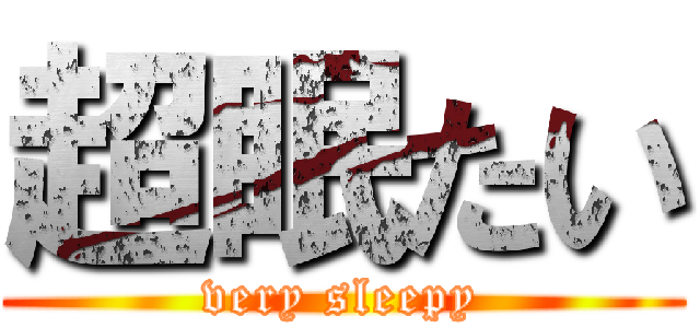 超眠たい (very sleepy)
