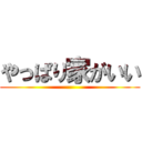 やっぱり家がいい ()