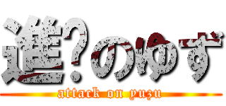 進擊のゆず (attack on yuzu)