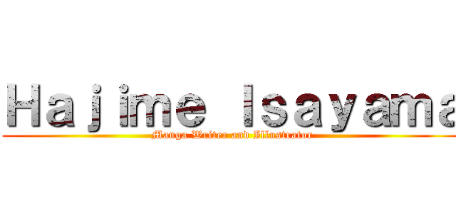 Ｈａｊｉｍｅ Ｉｓａｙａｍａ (Manga Writer and Illustrator)