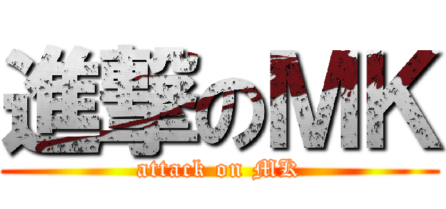 進撃のＭＫ (attack on MK)