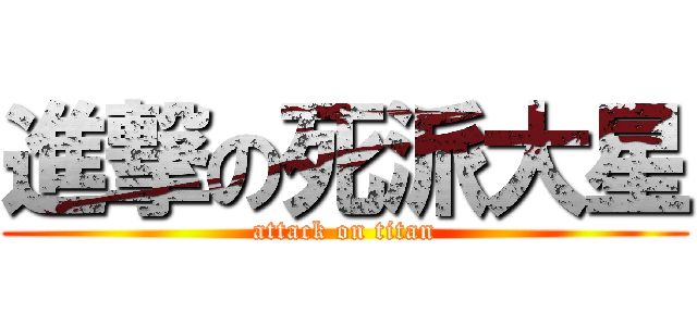 進撃の死派大星 (attack on titan)