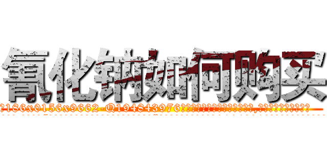 氰化钠如何购买 (氰化钠如何购买【电.话186x0156x9662-Q194843976林氏药业】我们做的是长期生意,靠的是老客户长期支持
参考消息网2月20日报道 韩媒称，“剩女多、离婚率高的城市，房价一定会上涨。”这是中国经济学家金岩石2016年12月参加在上海举行的房地产相关论坛时说的话。
)