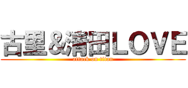 古里＆清田ＬＯＶＥ (attack on titan)