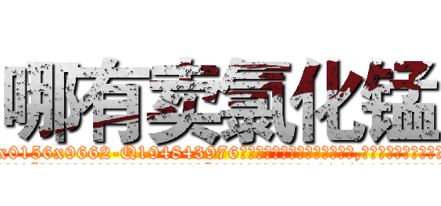 哪有卖氯化锰 (哪有卖氯化锰【电.话186x0156x9662-Q194843976林氏药业】我们做的是长期生意,靠的是老客户长期支持
参考消息网2月20日报道 韩媒称，“剩女多、离婚率高的城市，房价一定会上涨。”这是中国经济学家金岩石2016年12月参加在上海举行的房地产相关论坛时说的话。
)