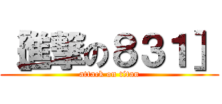 ［進撃の８３１］ (attack on titan)