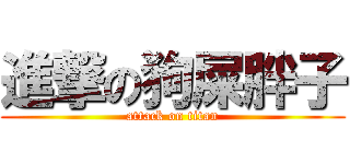 進撃の狗屎胖子 (attack on titan)