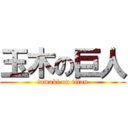 玉木の巨人 (tamaki on titan)