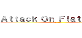 Ａｔｔａｃｋ Ｏｎ Ｆｌａｔ Ｅａｒｔｈ (flat earth)