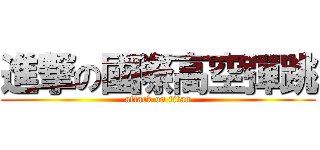 進撃の國際高空彈跳 (attack on titan)