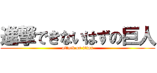 進撃できないはずの巨人 (attack on titan)