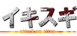 イキスギ (attack on titan)