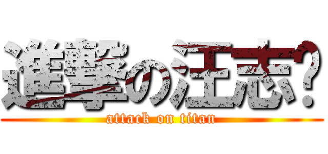 進撃の汪志鸿 (attack on titan)