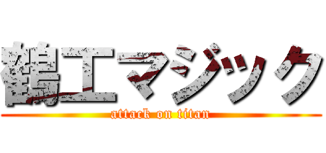 鶴工マジック (attack on titan)