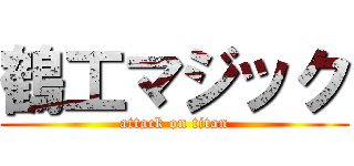 鶴工マジック (attack on titan)