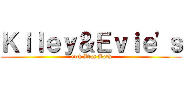 Ｋｉｌｅｙ＆Ｅｖｉｅ'ｓ (24th Bday Bash)