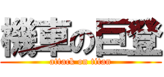 機車の巨登 (attack on titan)