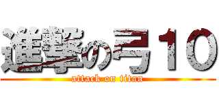 進撃の弓１０ (attack on titan)