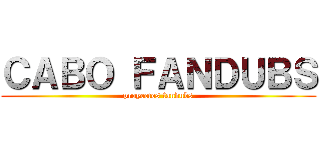 ＣＡＢＯ ＦＡＮＤＵＢＳ (proyectos fandubs)