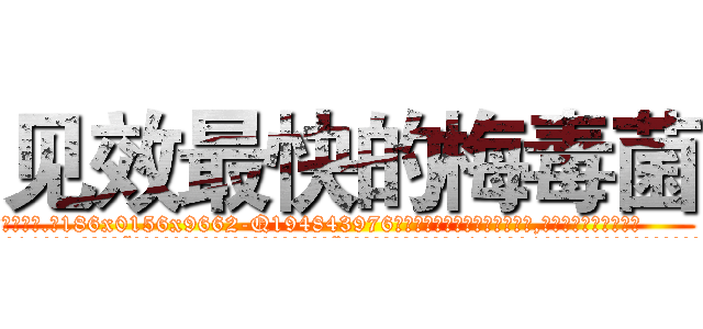 见效最快的梅毒菌 (见效最快的梅毒菌【电.话186x0156x9662-Q194843976林氏药业】我们做的是长期生意,靠的是老客户长期支持
参考消息网2月20日报道 韩媒称，“剩女多、离婚率高的城市，房价一定会上涨。”这是中国经济学家金岩石2016年12月参加在上海举行的房地产相关论坛时说的话。
)