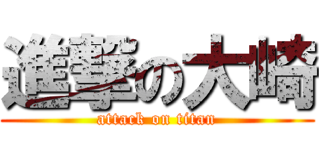 進撃の大崎 (attack on titan)