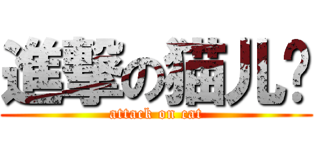 進撃の猫儿爷 (attack on cat)