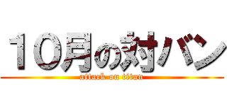 １０月の対バン (attack on titan)