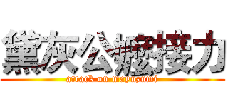 黛灰公嬤接力 (attack on mayuzumi)