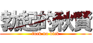 勃起的秋賢 (fuck no dick)