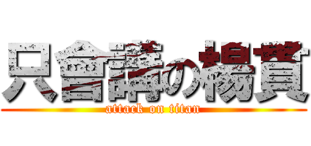 只會講の楊貫 (attack on titan)