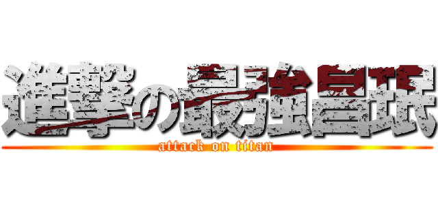 進撃の最強昌珉 (attack on titan)