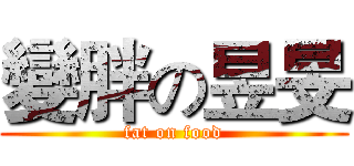 變胖の昱旻 (fat on food)