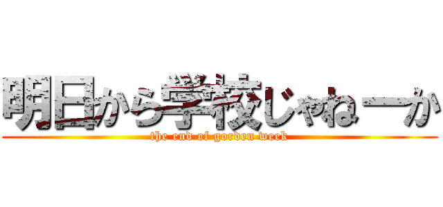 明日から学校じゃねーか (the end of gorden week)