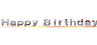 Ｈａｐｐｙ Ｂｉｒｔｈｄａｙ Ｌａｙｎｅ (attack on titan)