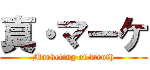 真・マーケ (Marketing of Truth)