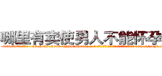 哪里有卖使男人不能怀孕的药 (哪里有卖使男人不能怀孕的药【电-186x2687x6963-Q278180069元-吉-药-业】我们做的是长期生意,靠的是老客户长期支持 http://sngk.net/GdIM0M
)