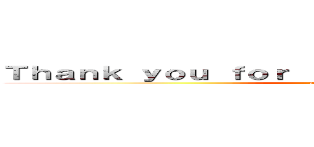Ｔｈａｎｋ ｙｏｕ ｆｏｒ ｒｅａｄｉｎｇ ｏｕｒ ｎｏｖｅｌ (attack on titan)
