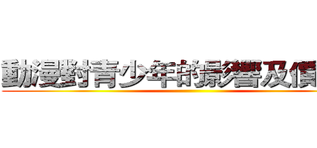 動漫對青少年的影響及價值觀 ()