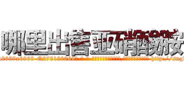 哪里出售亚硝酸胺 (哪里出售亚硝酸胺【电-186x2687x6963-Q278180069元-吉-药-业】我们做的是长期生意,靠的是老客户长期支持 http://sngk.net/swqJe5
)