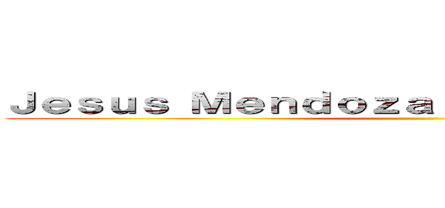 Ｊｅｓｕｓ Ｍｅｎｄｏｚａｌｕｃｉａ ｃａｍａｃｈｏ ()