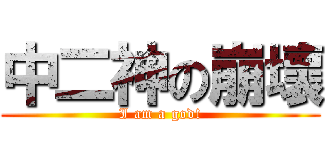 中二神の崩壞 (I am a god!)